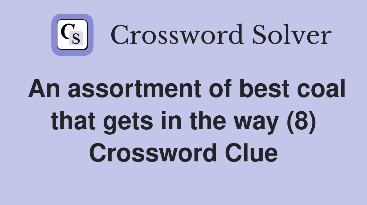 An assortment of best coal that gets in the way (8) Crossword Clue