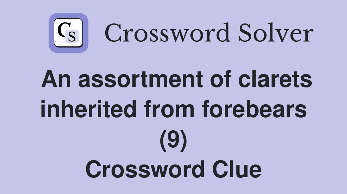 An assortment of clarets inherited from forebears (9) Crossword Clue