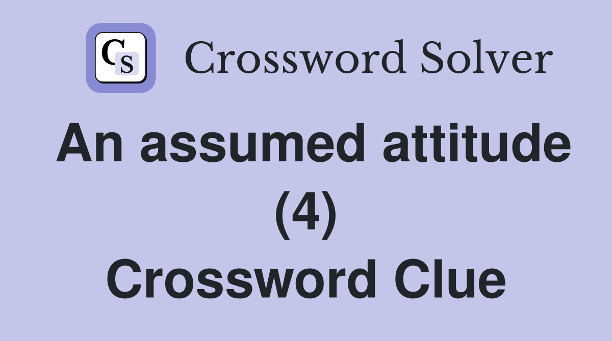An assumed attitude (4) Crossword Clue