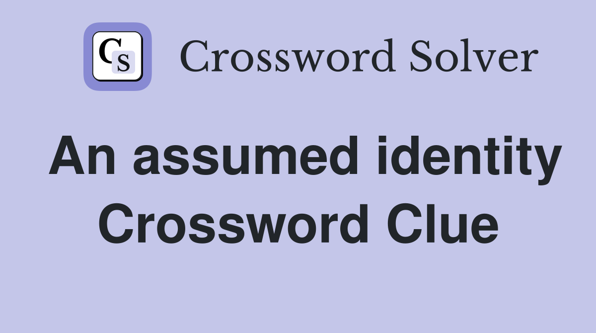 An assumed identity Crossword Clue