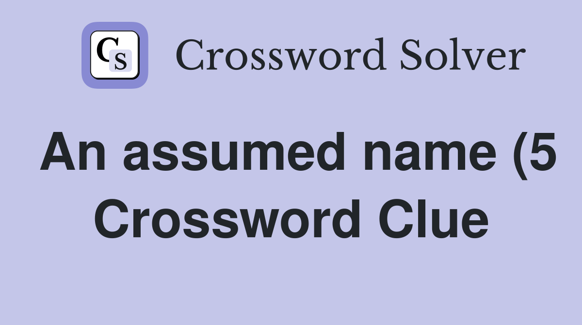 An assumed name (5) Crossword Clue Answers Crossword Solver An assumed name (5) Crossword Clue Answers Crossword Solver