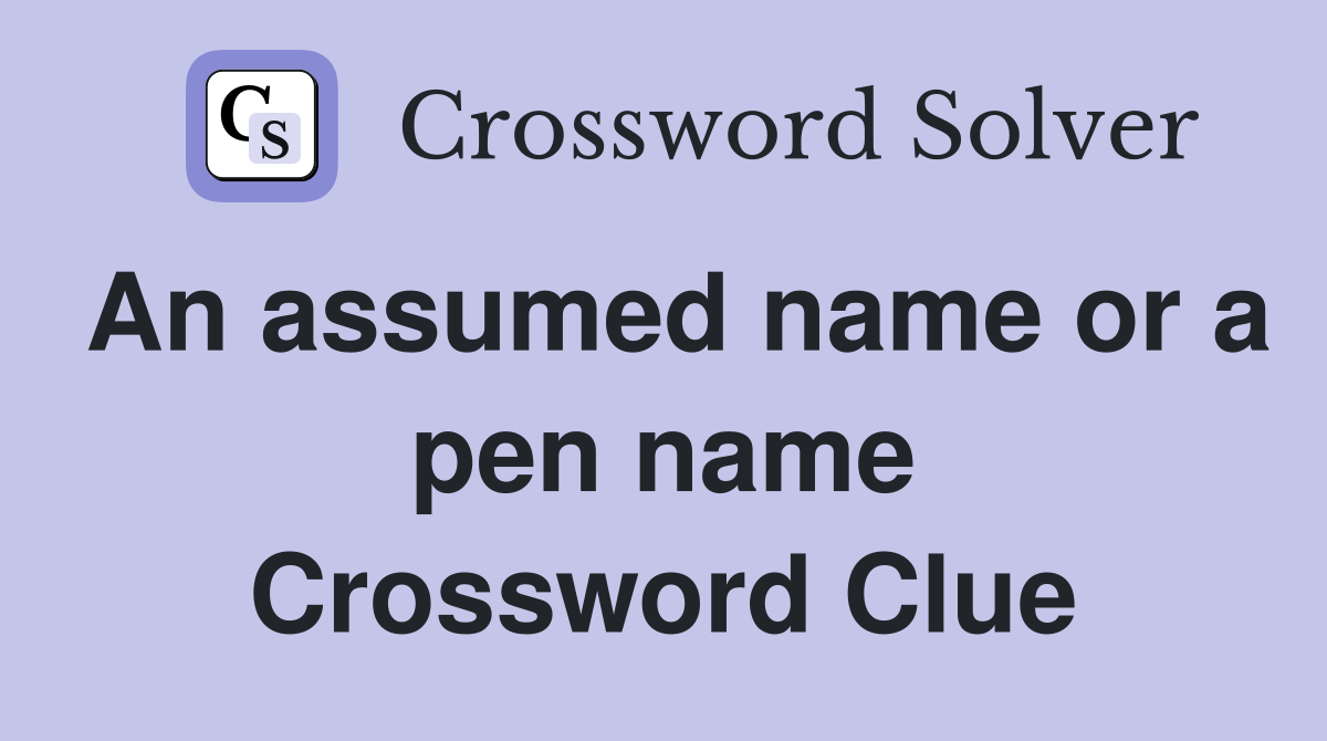 An assumed name or a pen name Crossword Clue