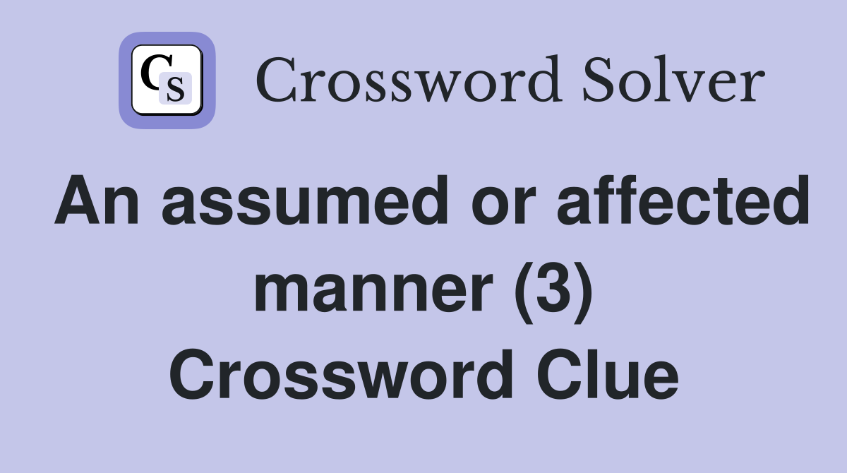 An assumed or affected manner (3) Crossword Clue