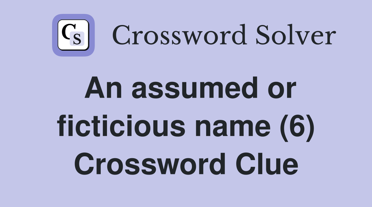 An assumed or ficticious name (6) Crossword Clue