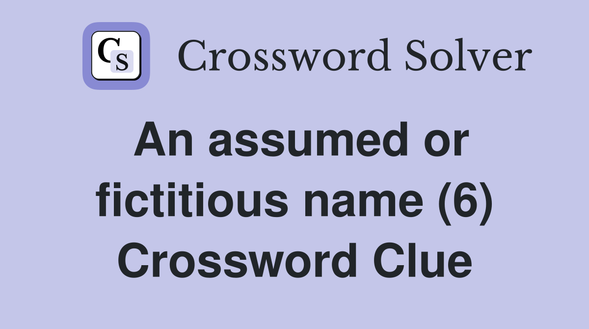 An assumed or fictitious name (6) Crossword Clue