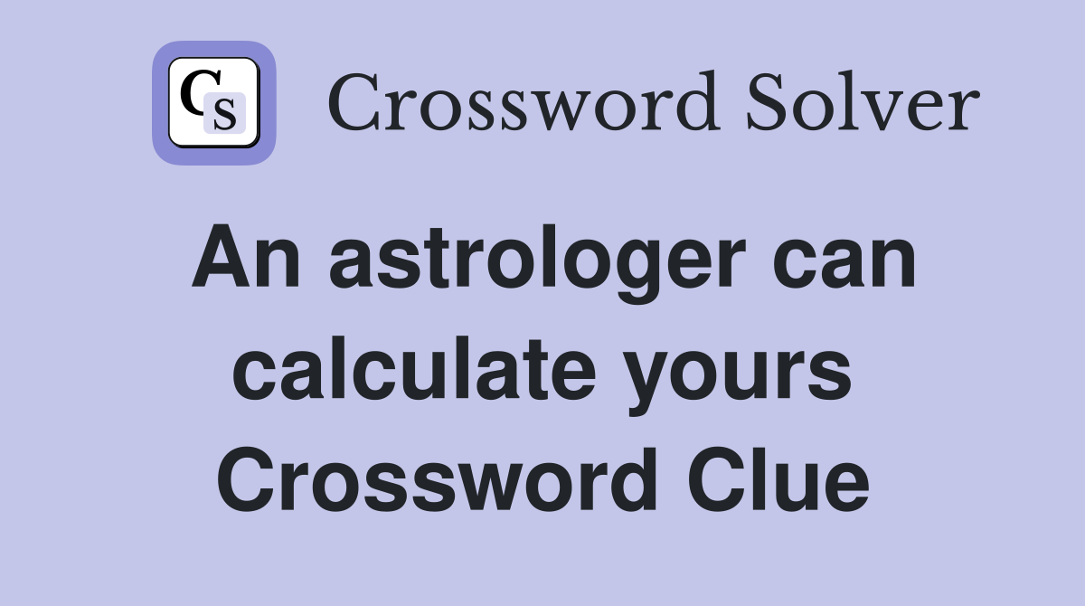 An astrologer can calculate yours Crossword Clue
