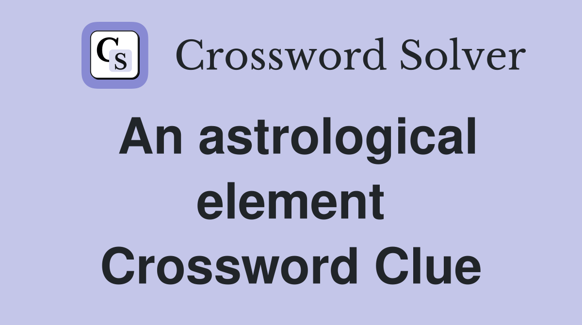 An astrological element Crossword Clue