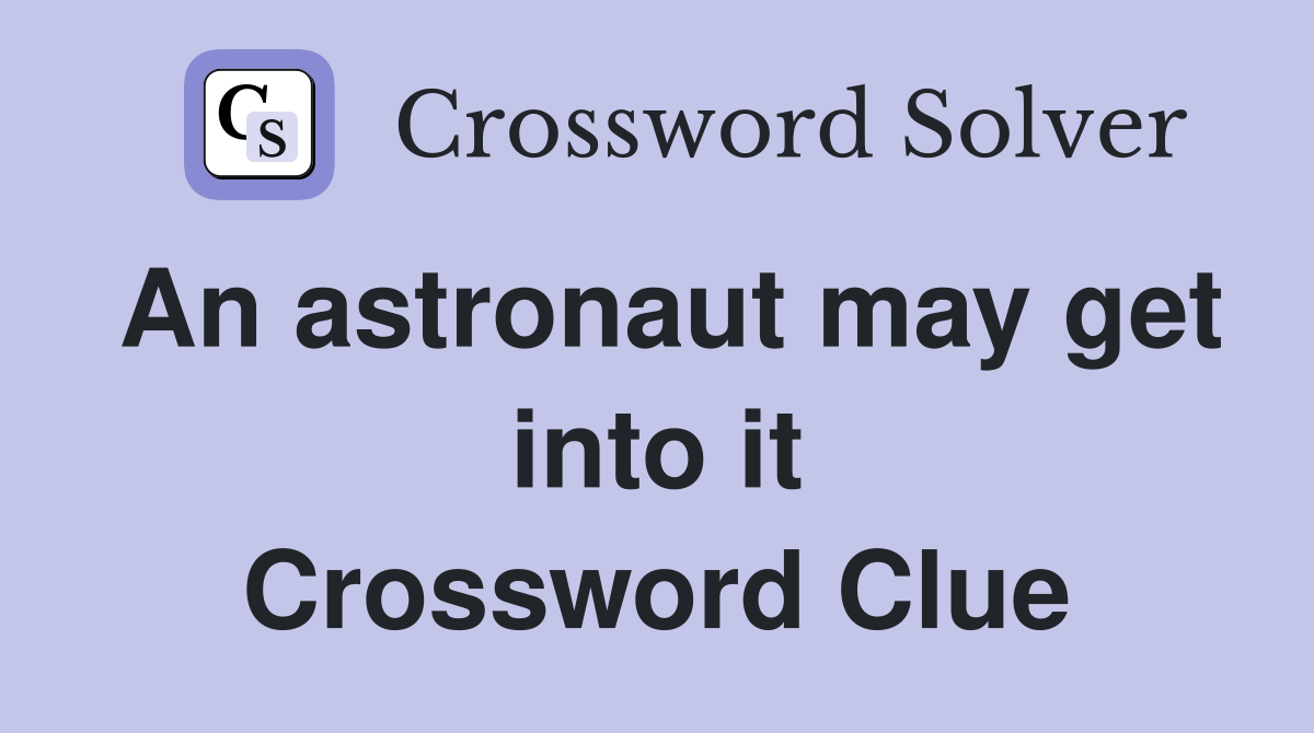 An astronaut may get into it Crossword Clue