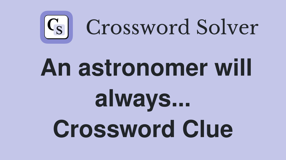 An astronomer will always... Crossword Clue
