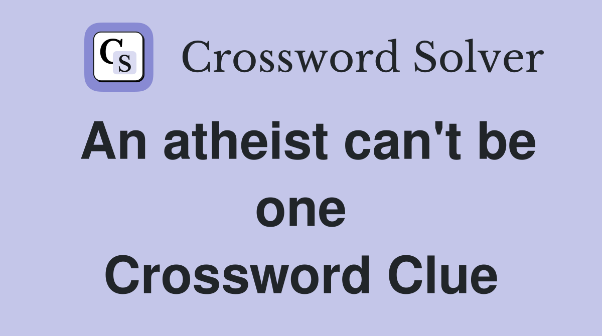 An atheist can't be one Crossword Clue