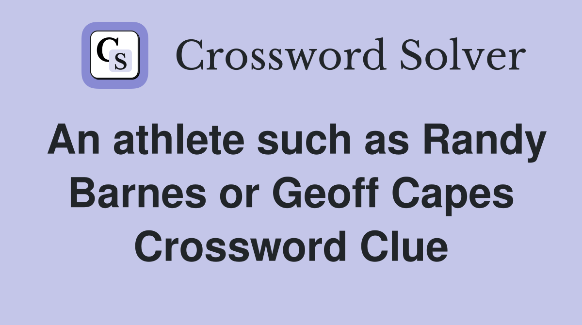 An athlete such as Randy Barnes or Geoff Capes Crossword Clue