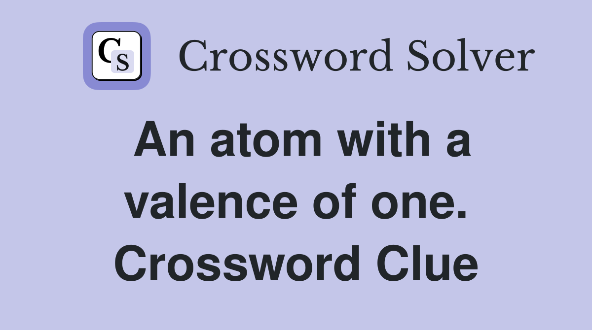 An atom with a valence of one. Crossword Clue