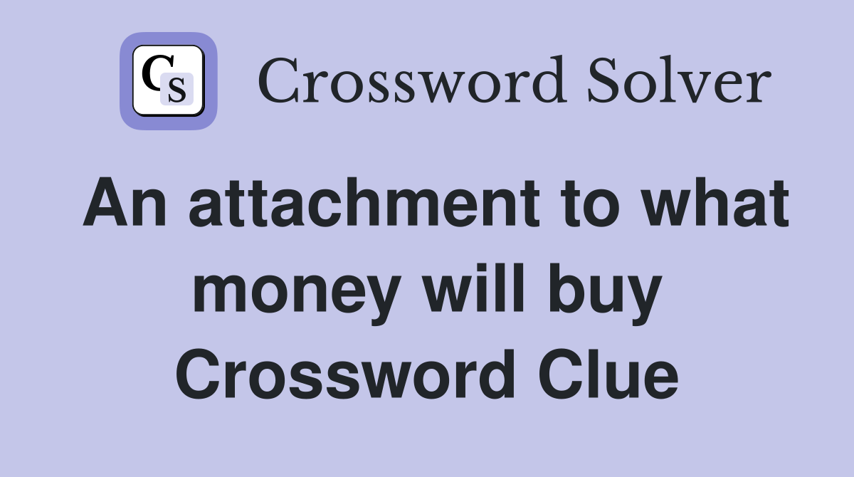 An attachment to what money will buy Crossword Clue