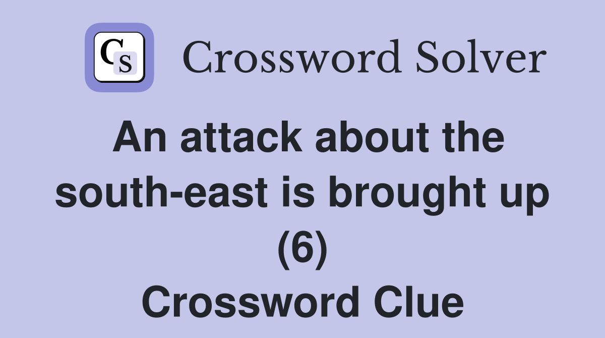 An attack about the south-east is brought up (6) Crossword Clue