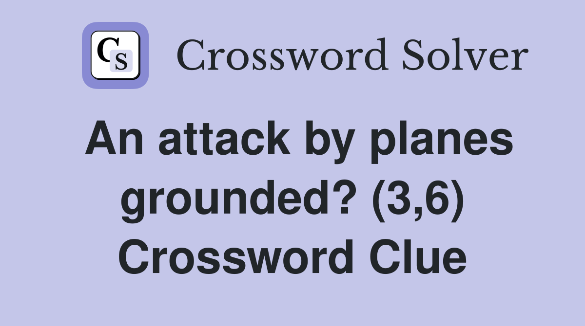 An attack by planes grounded? (3,6) Crossword Clue