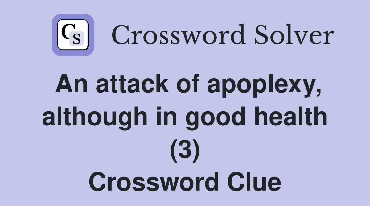 An attack of apoplexy, although in good health (3) Crossword Clue