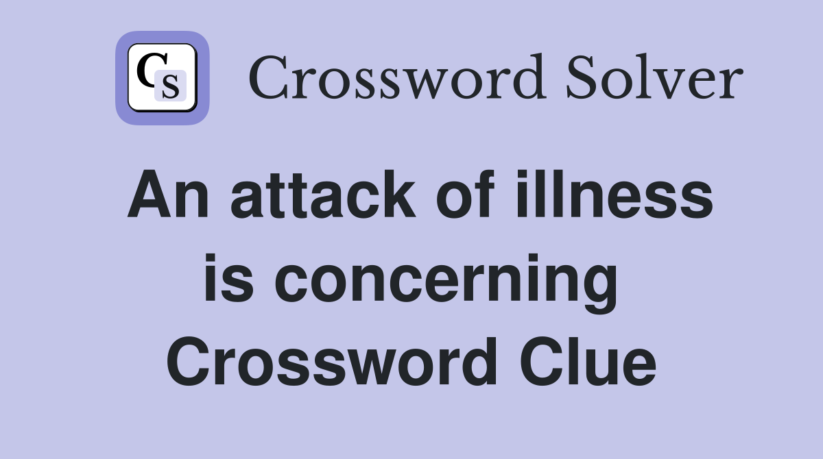 An attack of illness is concerning Crossword Clue