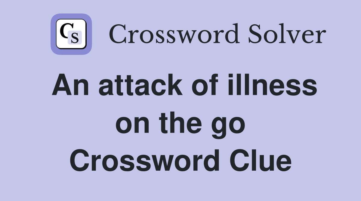 An attack of illness on the go Crossword Clue