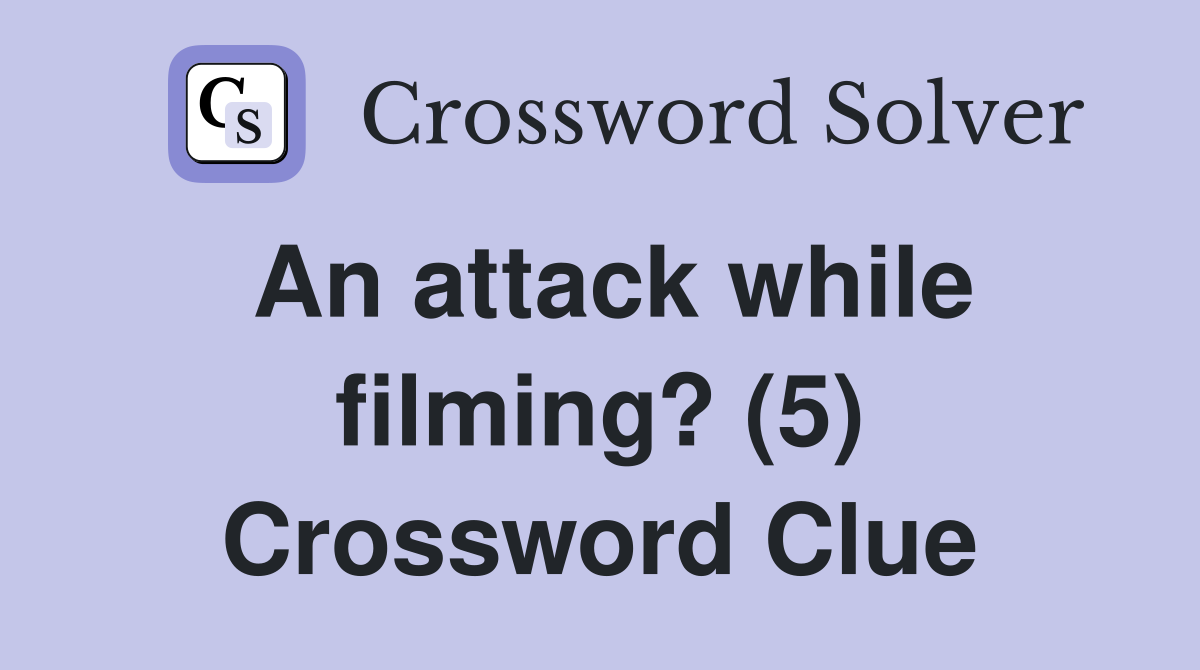 An attack while filming? (5) Crossword Clue