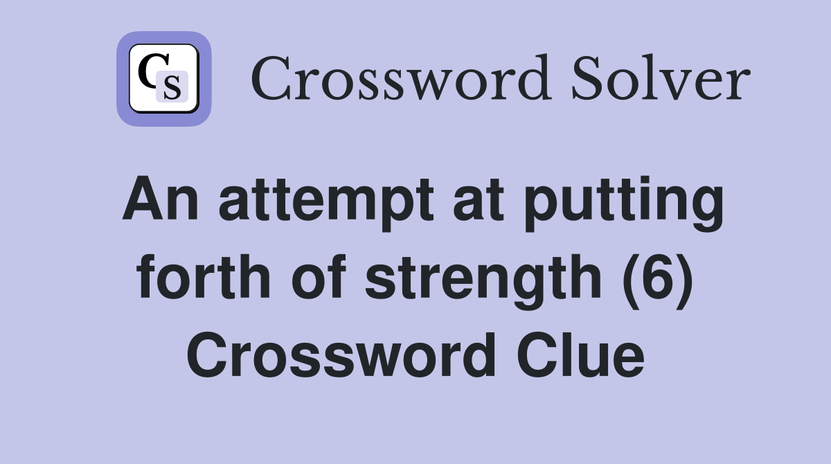 An attempt at putting forth of strength (6) Crossword Clue