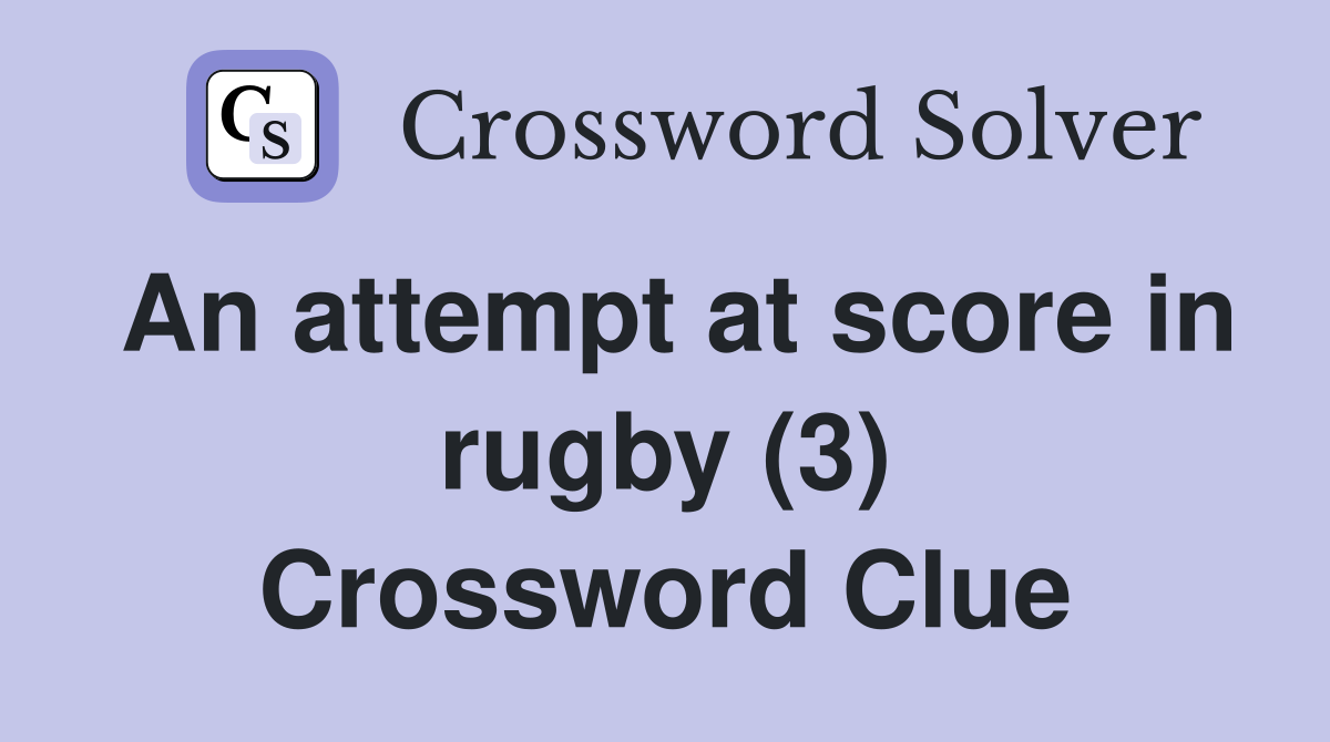 An attempt at score in rugby (3) Crossword Clue