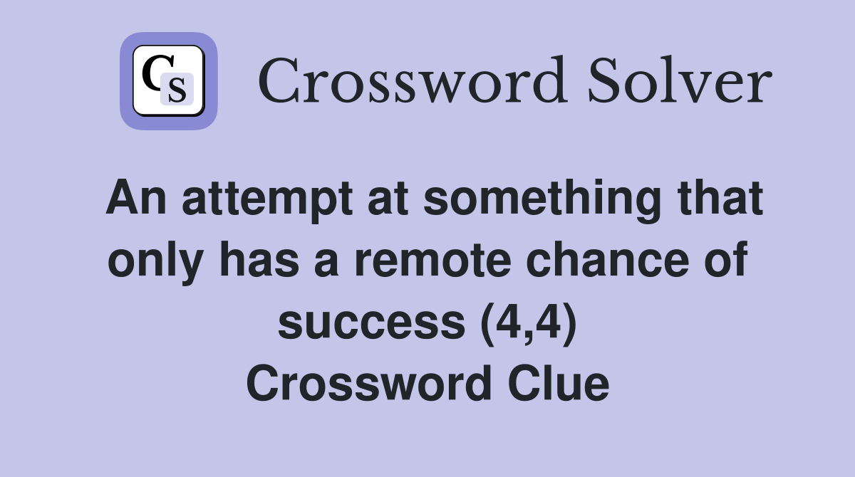 An attempt at something that only has a remote chance of success (4,4) Crossword Clue