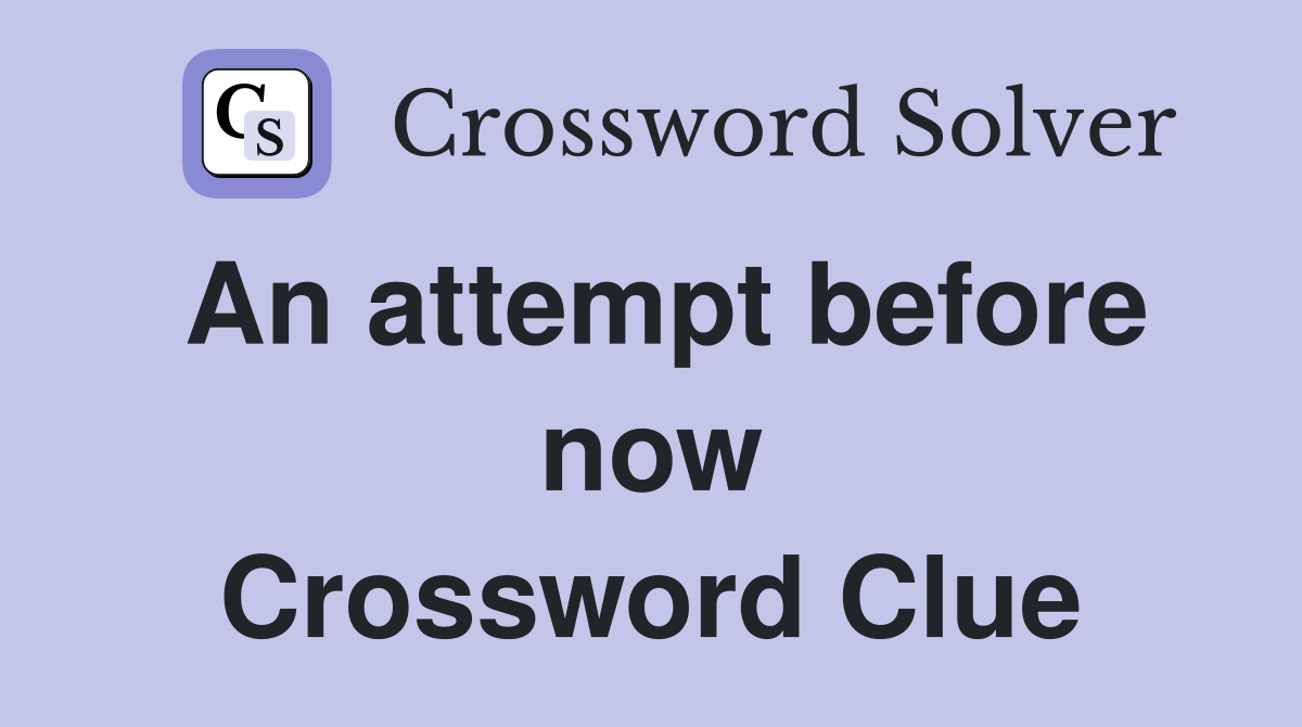 An attempt before now Crossword Clue
