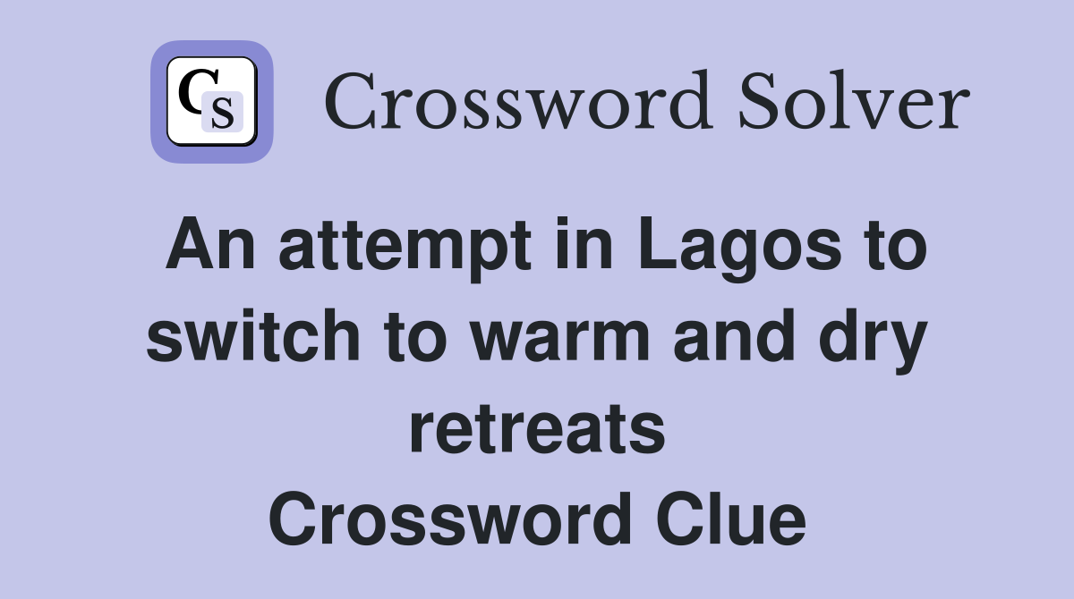 An attempt in Lagos to switch to warm and dry retreats Crossword Clue