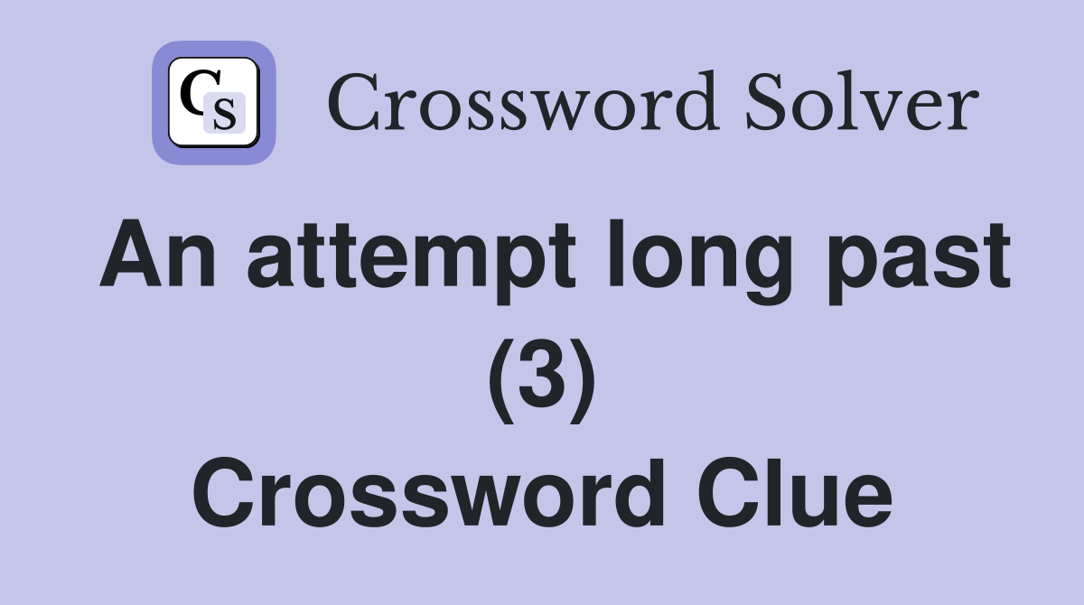 An attempt long past (3) Crossword Clue