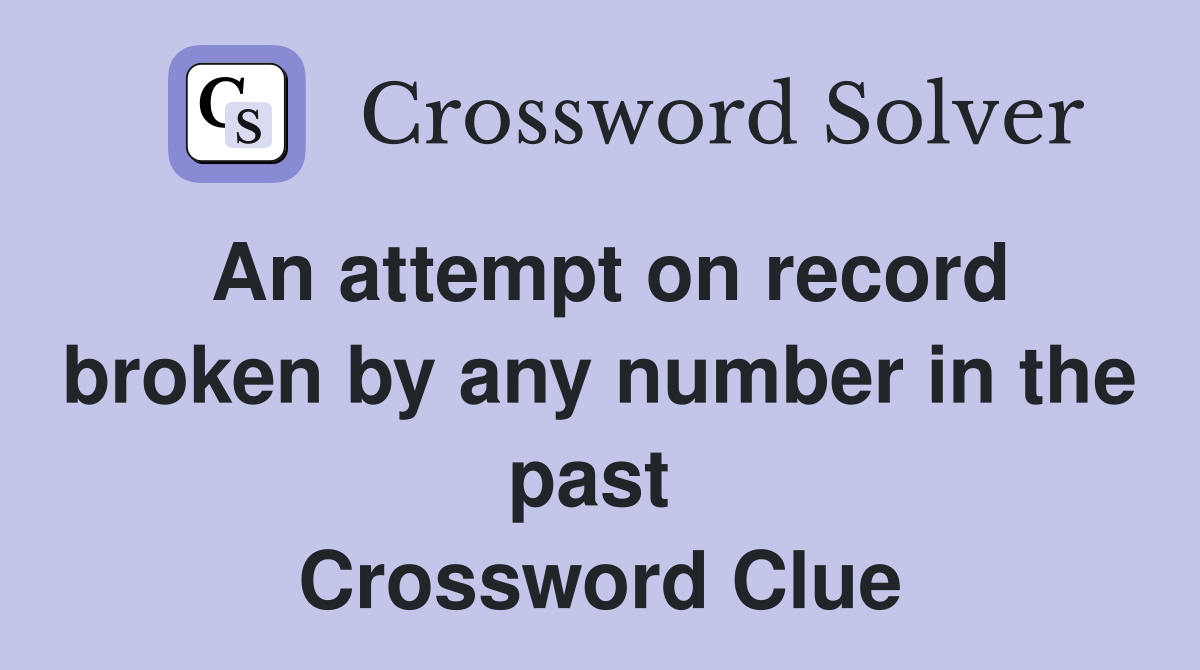 An attempt on record broken by any number in the past  Crossword Clue