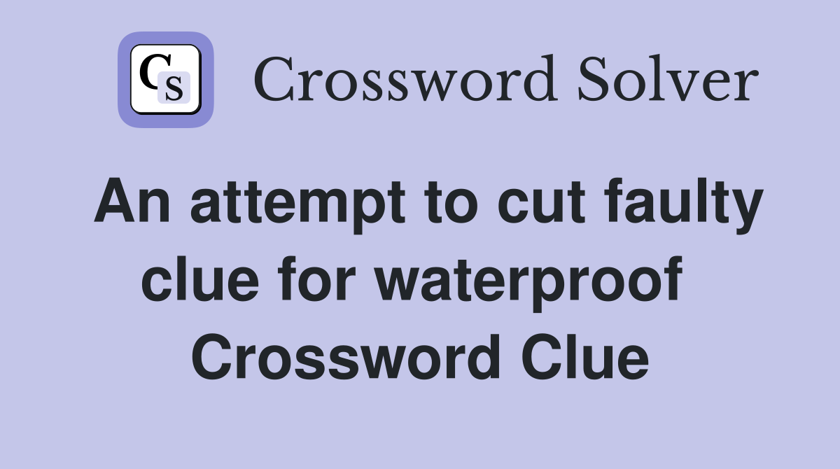 An attempt to cut faulty clue for waterproof  Crossword Clue