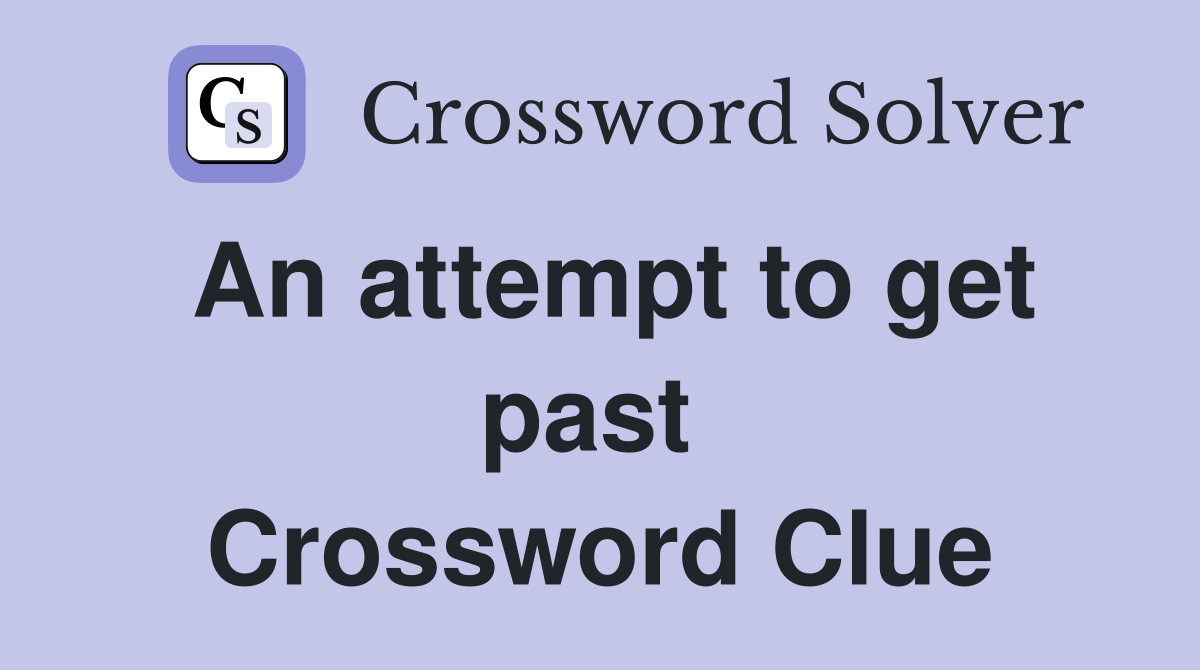 An attempt to get past  Crossword Clue