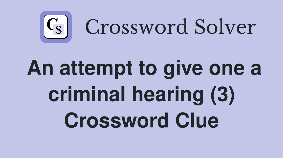 An attempt to give one a criminal hearing (3) Crossword Clue