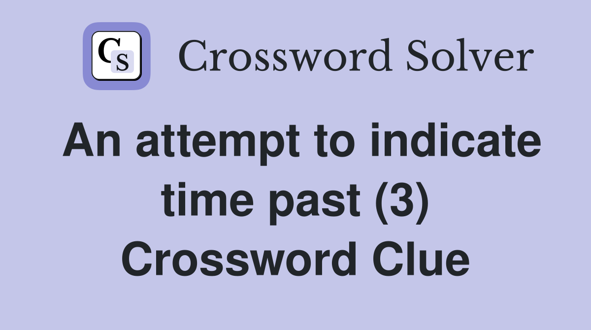 An attempt to indicate time past (3) Crossword Clue