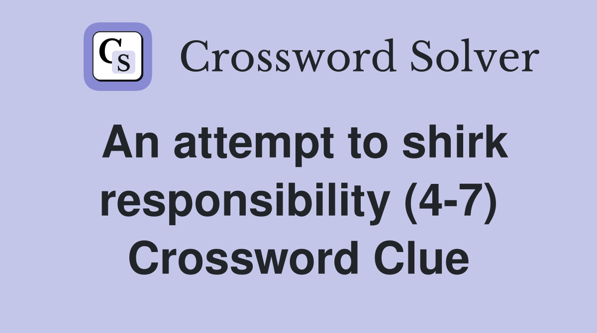 An attempt to shirk responsibility (4-7) Crossword Clue