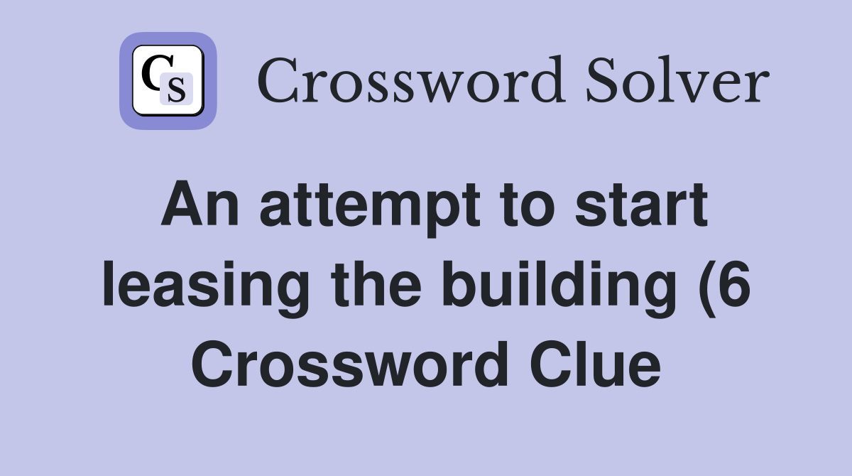 An attempt to start leasing the building (6) Crossword Clue Answers An attempt to start leasing the building (6) Crossword Clue Answers