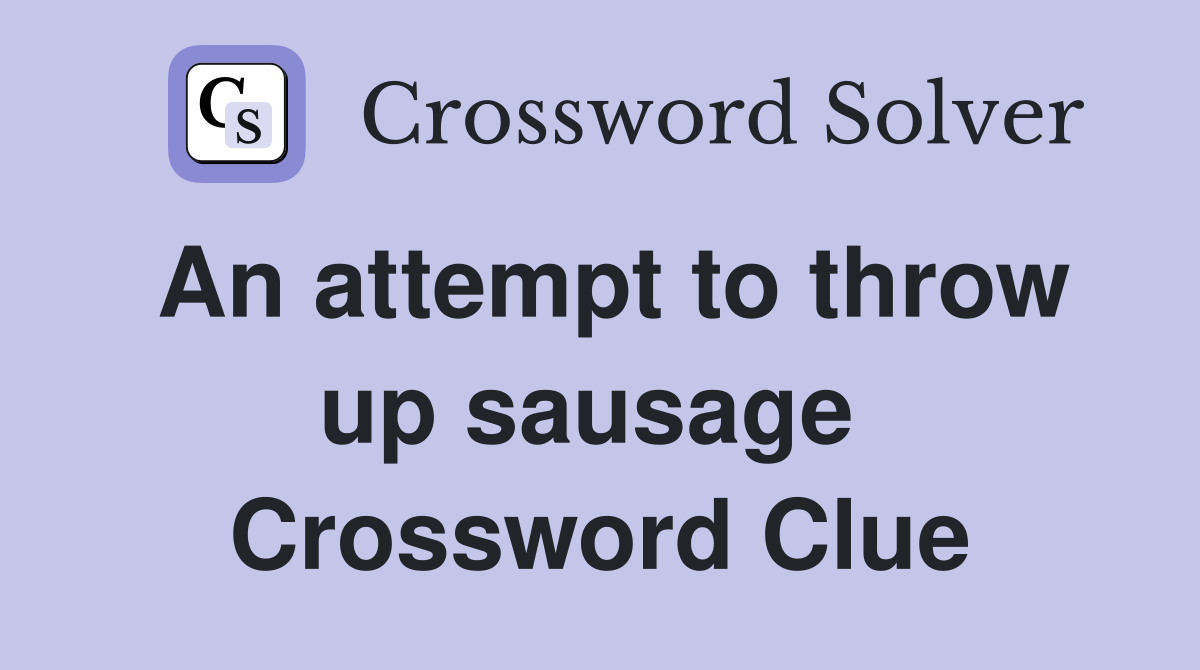 An attempt to throw up sausage  Crossword Clue