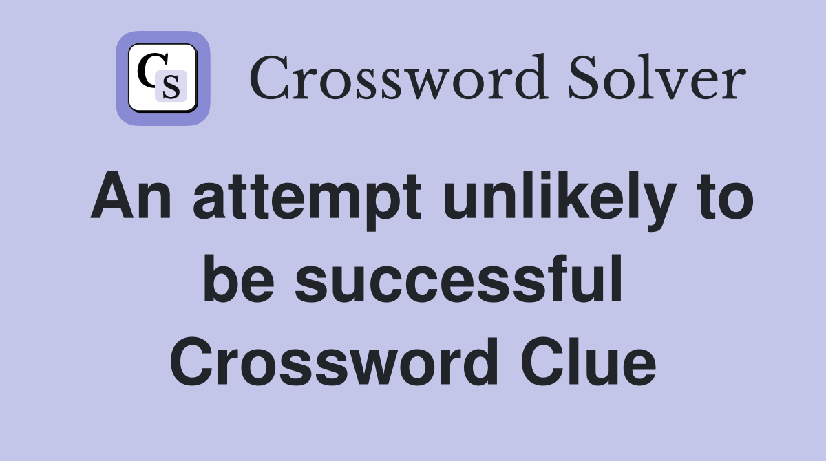 An attempt unlikely to be successful Crossword Clue