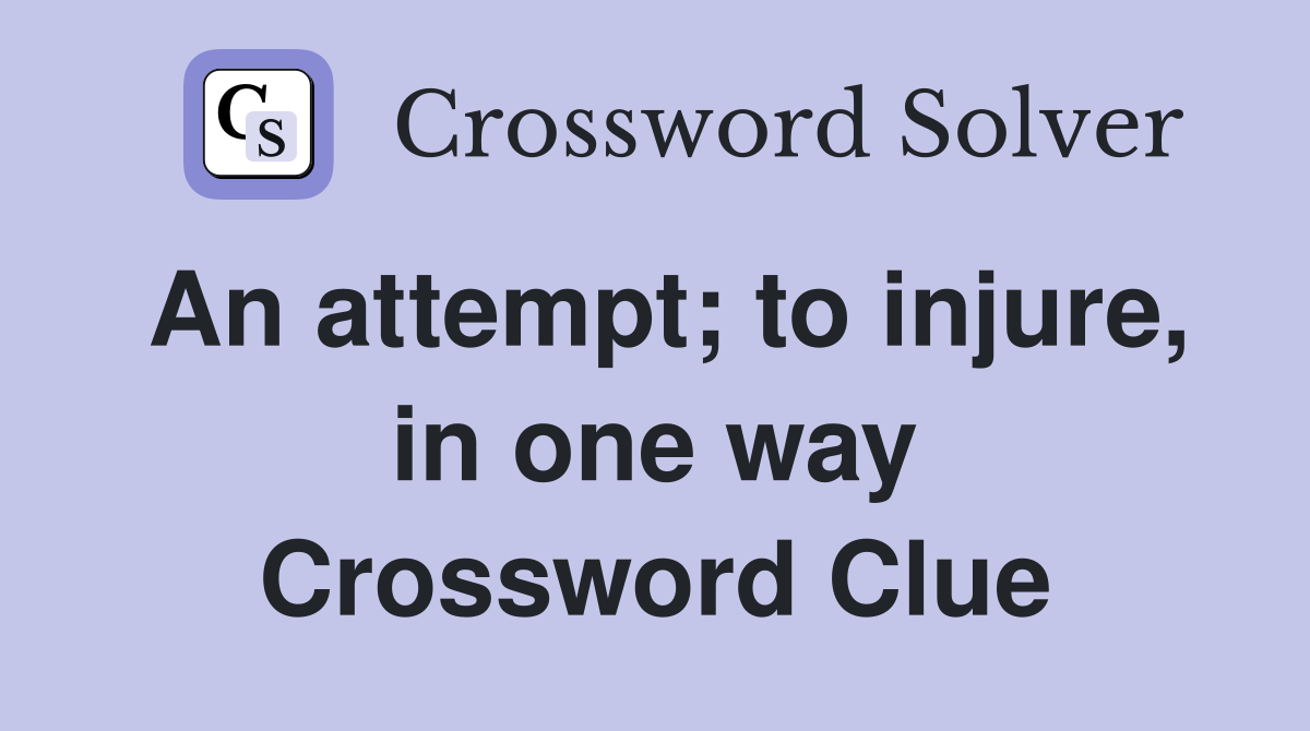 An attempt; to injure, in one way Crossword Clue