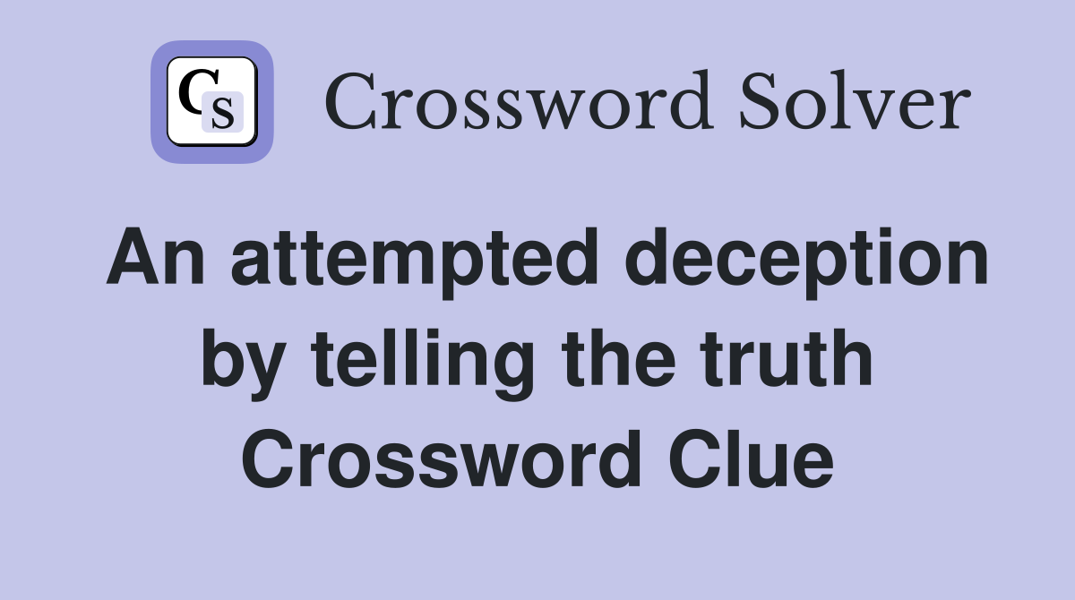An attempted deception by telling the truth Crossword Clue