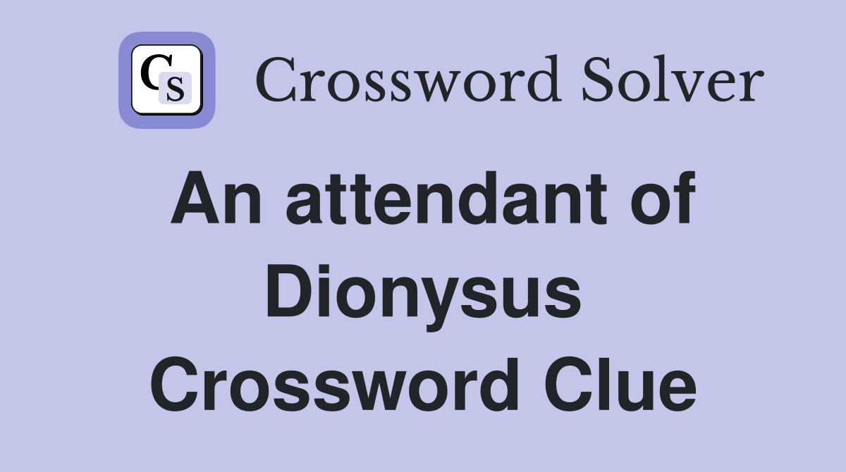 An attendant of Dionysus Crossword Clue