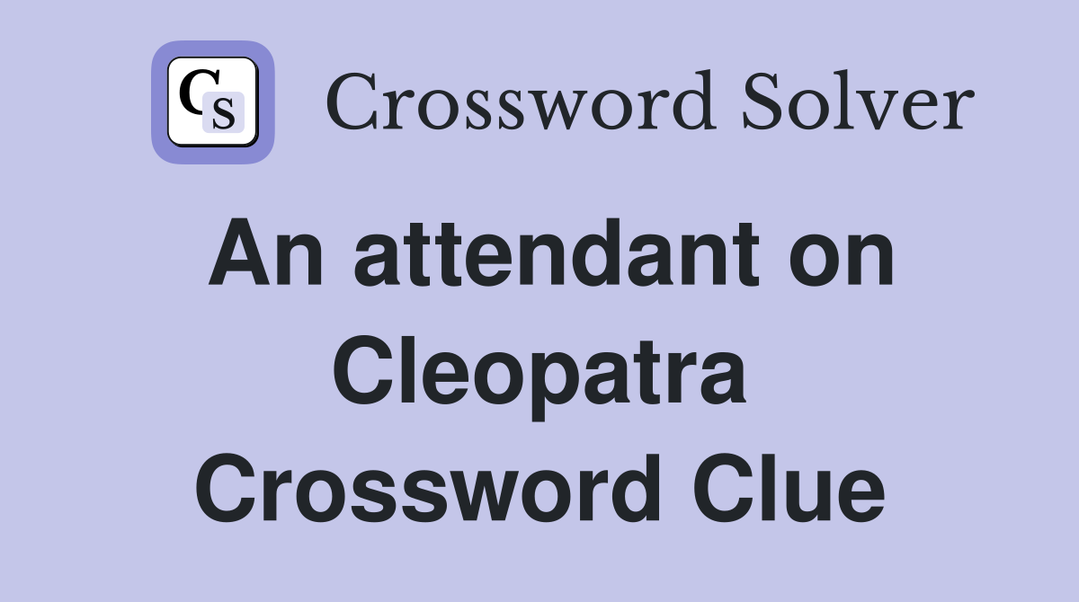 An attendant on Cleopatra Crossword Clue