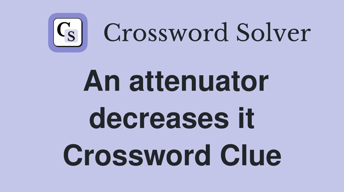 An attenuator decreases it Crossword Clue