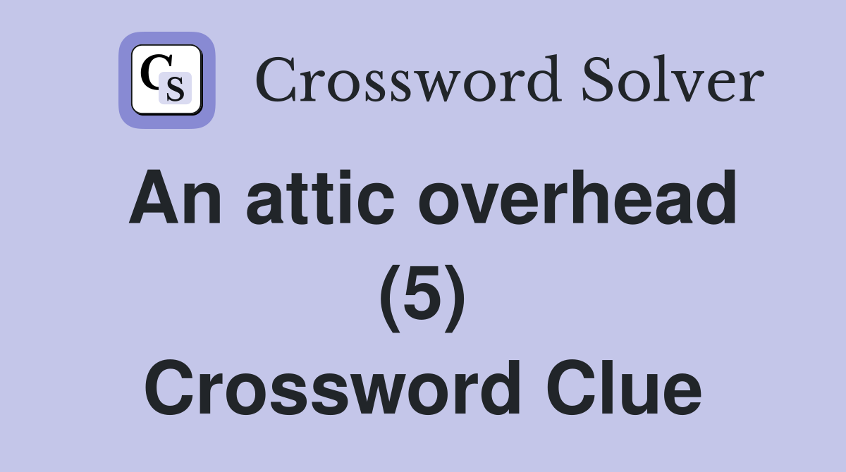 An attic overhead (5) Crossword Clue