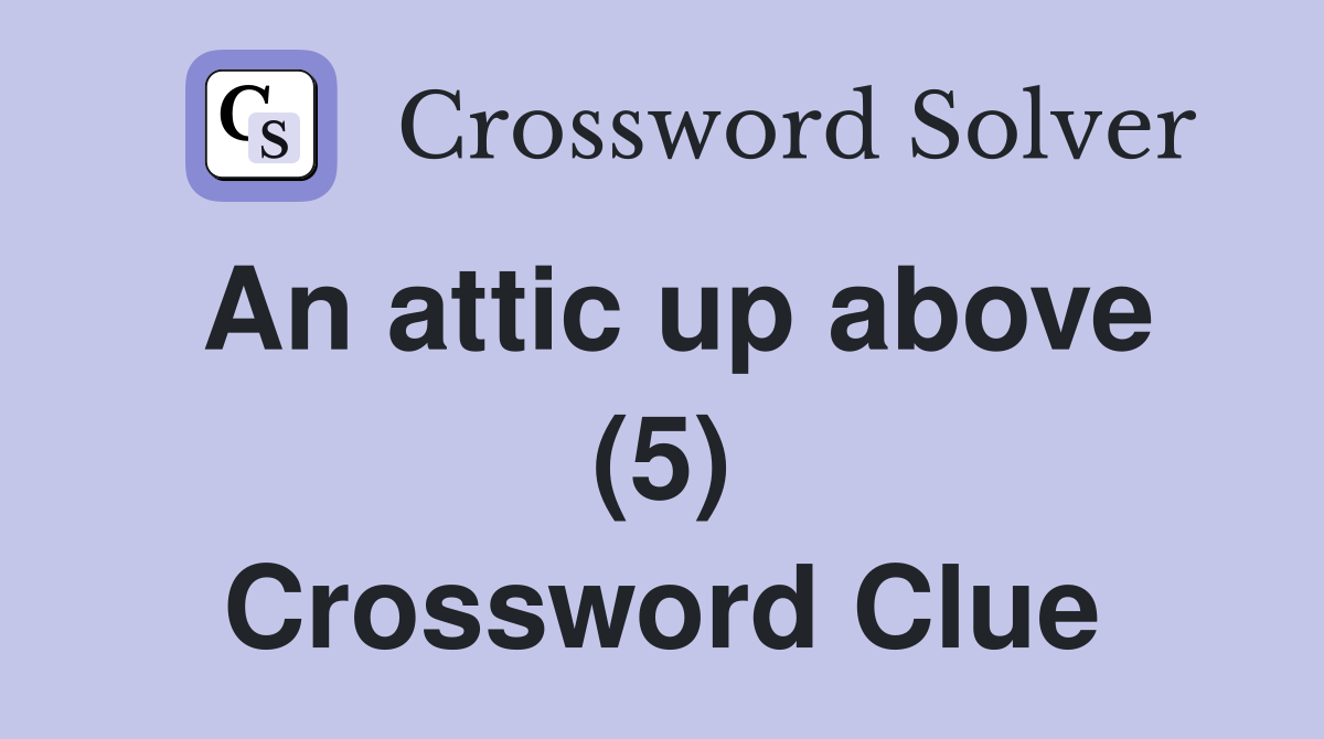 An attic up above (5) Crossword Clue