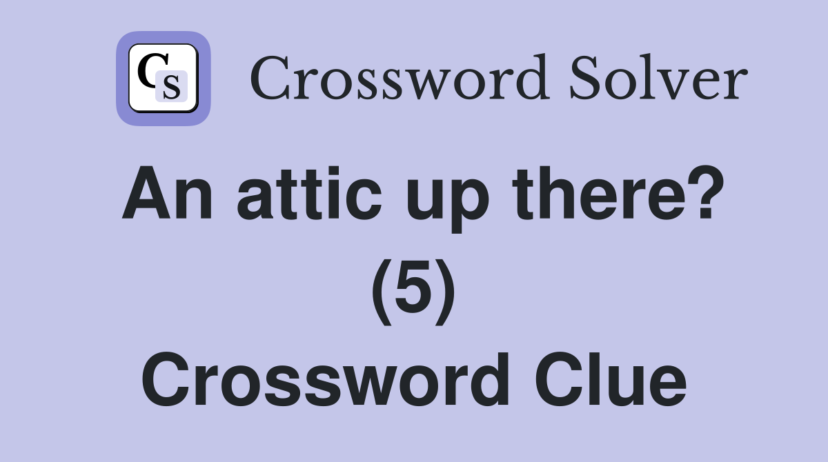 An attic up there? (5) Crossword Clue
