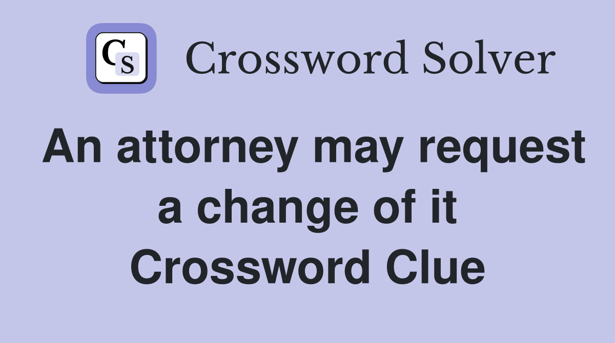 An attorney may request a change of it Crossword Clue