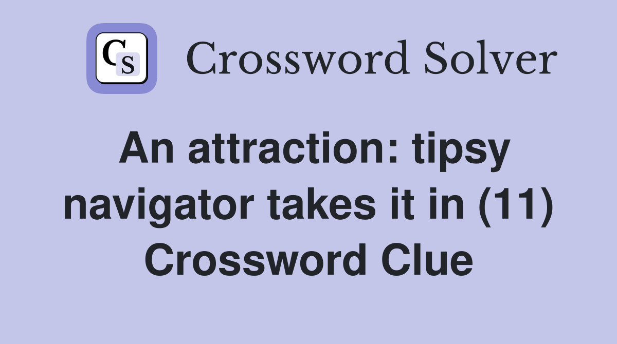 An attraction: tipsy navigator takes it in (11) Crossword Clue