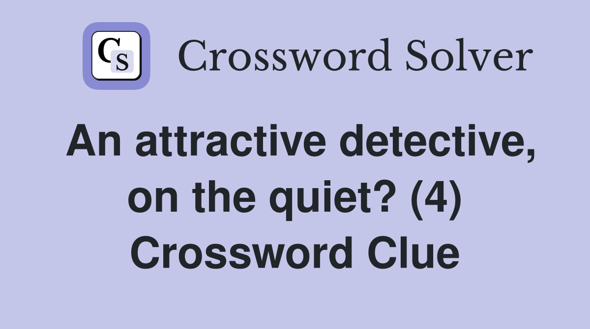 An attractive detective, on the quiet? (4) Crossword Clue