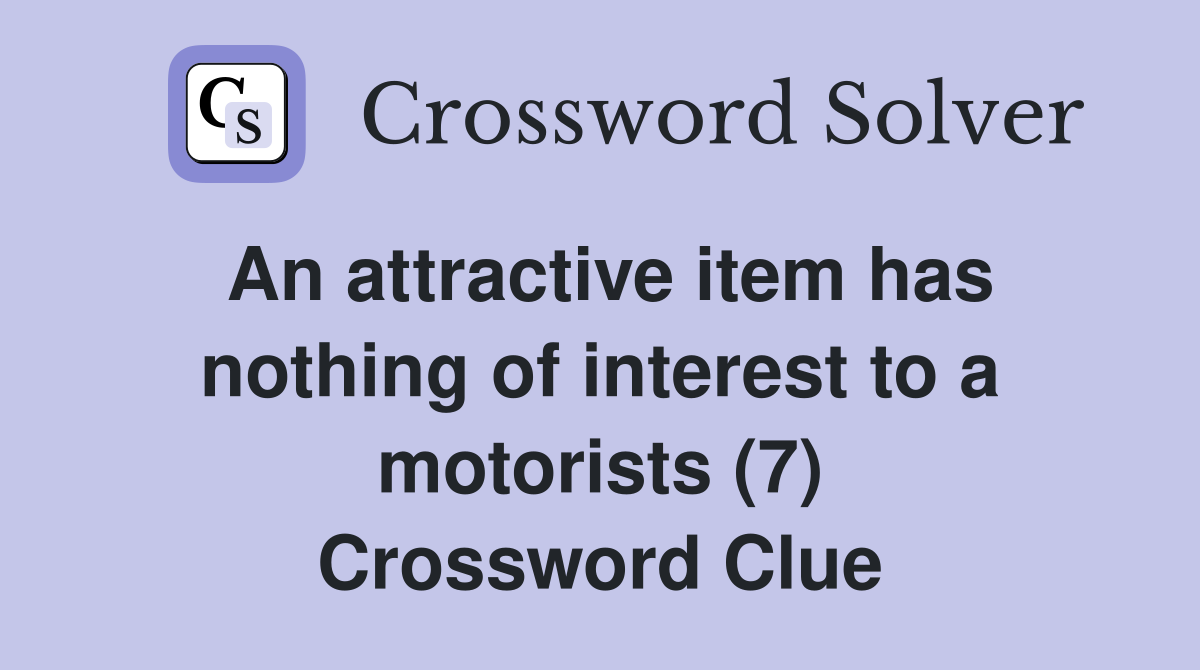 An attractive item has nothing of interest to a motorists (7) Crossword Clue